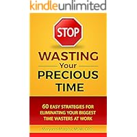 STOP Wasting Your Precious Time: 60 Easy Strategies for Eliminating Your Biggest Time Wasters at Work