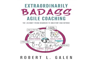 Extraordinarily Badass Agile Coaching: The Journey from Beginner to Mastery and Beyond