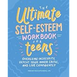 The Ultimate Self-Esteem Workbook for Teens: Overcome Insecurity, Defeat Your Inner Critic, and Live Confidently (Health and 