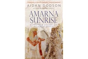 Amarna Sunrise: Egypt from Golden Age to Age of Heresy
