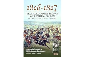 1806-1807 - Tsar Alexander's Second War with Napoleon: The Russian Official History: 105 (From Reason to Revolution)