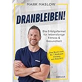 Dranbleiben!: Die Erfolgsformel für lebenslange Fitness und Gesundheit – das Buch zum Nr. 1 Podcast »Fitness mit M.A.R.K.« vo