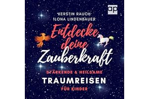 Entdecke deine Zauberkraft: Stärkende und heilsame Traumreisen für Kinder - Zum Entspannen, Meditieren und Einschlafen