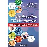 Krebszellen mögen keine Himbeeren: Das große Buch der Prävention