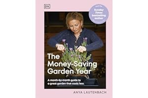The Money-Saving Garden Year: A Month-by-month Guide to a Great Garden that Costs Less (The Money-Saving Gardener)