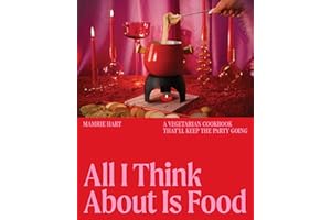 All I Think About Is Food: A Vegetarian Cookbook That'll Keep the Party Going