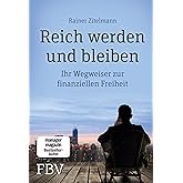 Reich werden und bleiben: Ihr Wegweiser zur finanziellen Freiheit. Wie sich Geld durch kluge Investitionen vermehren, Reichtu