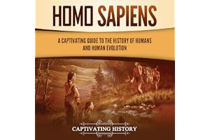 Homo Sapiens: A Captivating Guide to the History of Humans and Human Evolution (Exploring the Past)