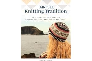 Fair Isle Knitting Tradition: Shetland Heritage Patterns for Stunning Sweaters, Hats, Socks, and Gloves