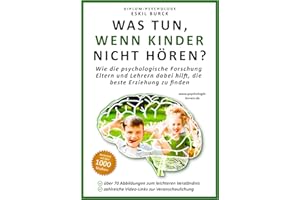 Was tun, wenn Kinder nicht hören?: Wie die psychologische Forschung Eltern und Lehrern dabei hilft, die beste Erziehung zu finden (Erziehungspsychologie, Klassenführung, Pädagogische Psychologie)