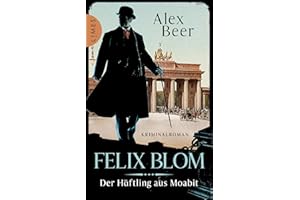 Felix Blom. Der Häftling aus Moabit: Kriminalroman - Von der preisgekrönten Autorin und Meisterin des historischen Kriminalromans (Ein Felix-Blom-Krimi, Band 1)