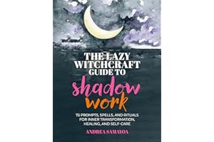 The Lazy Witchcraft Guide to Shadow Work: 75 Prompts, Spells, and Rituals for Inner Transformation, Healing, and Self-Care