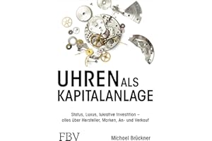 Uhren als Kapitalanlage: Status, Luxus, lukrative Investition – alles über Hersteller, Marken, An- und Verkauf