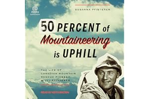 Fifty Percent of Mountaineering Is Uphill: The Life of Canadian Mountain Rescue Pioneer Willi Pfisterer