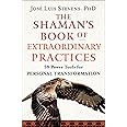 The Shaman's Book of Extraordinary Practices: 58 Power Tools for Personal Transformation