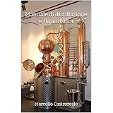 Manuale di distillazione e liquoristica (VINI, DISTILLATI E LIQUORI Vol. 3)