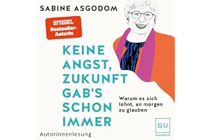 Keine Angst, Zukunft gab's schon immer: Warum es sich lohnt, an morgen zu glauben – ein Plädoyer für mehr Mut, Vertrauen und