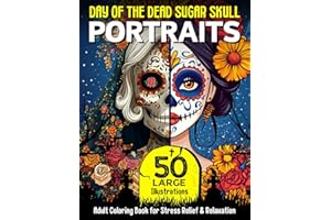 Day of The Dead Sugar Skull PORTRAITS: 50 Large Dia De Los Muertos Calavera & Catrina Women from Historic Eras to Modern Times, Adult & Teen Coloring Book for Stress Relief, Relaxation & Mindfulness