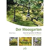 Der Moosgarten: Naturnah gestalten mit Moosen - Praxiswissen, Inspiration, Naturschutz