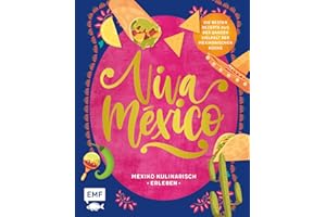 Viva México – Mexiko kulinarisch erleben: Über 60 Rezepte und Wissenswertes über Land und Leute: Herzhafte Tacos, saftige Empanadas, fruchtige Sangrias und vieles mehr!