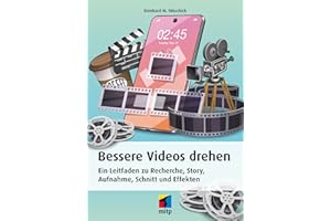 Bessere Videos drehen: Ein Leitfaden zu Recherche, Story, Aufnahme, Schnitt und Effekten (mitp Professional)