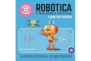 Rob=tica e inteligencia artificial/ Robotics for Smart Kids: La Ciencia Explicada a Los Mßs Peque±os/ Science Explained to the Little Ones