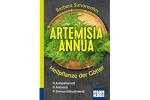 Artemisia annua - Heilpflanze der Götter. Kompakt-Ratgeber: Antibakteriell - Antiviral - Immunstimulierend