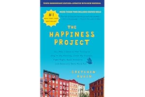 The Happiness Project: Or, Why I Spent a Year Trying to Sing in the Morning, Clean My Closets, Fight Right, Read Aristotle, and Generally Have More Fun