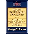 Idioms in the Bible Explained and a Key to the Original Gospel: A Key to the Original Gospels