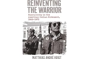 Reinventing the Warrior: Masculinity in the American Indian Movement, 1968-1973 (Lyda Conley Series on Trailblazing Indigenous Futures)
