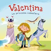 Valentina, la princesa caballera: Divertidos cuentos para ni&ntilde;os y ni&ntilde;as de entre 4 y 7 a&ntilde;os | Libros que fomentan los valores