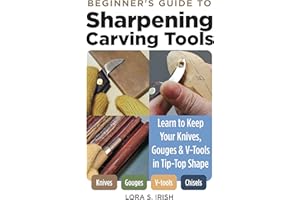 Sharpening Carving Tools for Beginners: Learn to Keep Your Knives, Gouges & V-Tools in Tip-Top Shape (Fox Chapel Publishing) Honing Techniques for Woodworking and Woodcarving Tools