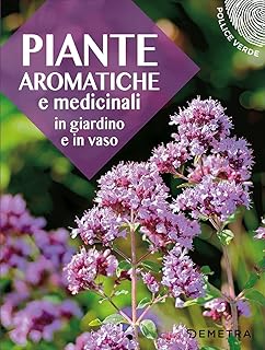Piante aromatiche e medicinali in giardino e in vaso (Pollice verde)