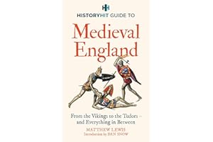 HISTORY HIT Guide to Medieval England: The ultimate guide to the history of Medieval England - from the Vikings to the Tudors, and everything in between - from the makers of the Gone Medieval podcast
