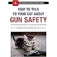 How to Talk to Your Cat About Gun Safety: and Abstinence, Drugs, Satanism, and Other Dangers That Threaten Their Nine Lives