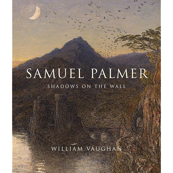 Samuel Palmer　1805-1881 Vision And Land Samuel Palmer, 1805-1881: Vision and Landscape | William