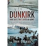 Dunkirk: Nine Days That Saved An Army: A Day-by-Day Account of the Greatest Evacuation