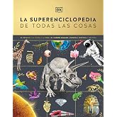 La superenciclopedia de todas las cosas: La gu&iacute;a definitiva para el mundo que te rodea (Enciclopedia visual juvenil)