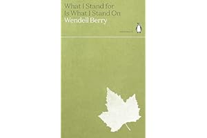 What I Stand for Is What I Stand On: Wendell Berry (Green Ideas)