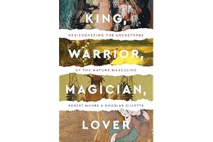 King, Warrior, Magician, Lover: Rediscovering the Archetypes of the Mature Masculine