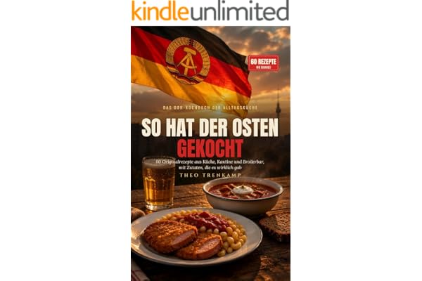 So hat der Osten gekocht: Das DDR-Kochbuch der Alltagsküche – 60 Originalrezepte aus Küche, Kantine und Broilerbar, mit Zutaten, die es wirklich gab