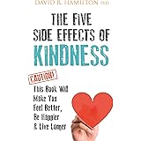 The Five Side Effects of Kindness: This Book Will Make You Feel Better, Be Happier & Live Longer