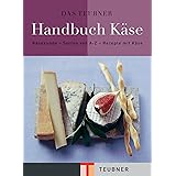 Das TEUBNER Handbuch Käse: Käsekunde - Käselexikon - Käserezepte (Teubner Handbücher)