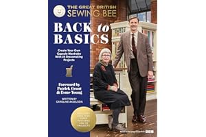 The Great British Sewing Bee: Back to Basics: Create Your Own Capsule Wardrobe With 25 Dressmaking Projects