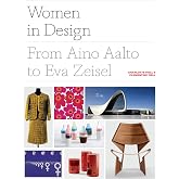 Women in Design: From Aino Aalto to Eva Zeisel (More than 100 profiles of pioneering women designers, from industrial to fash