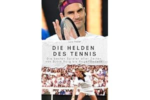 Die Helden des Tennis - Das perfekte Geschenk für Männer und Frauen zu Weihnachten und Geburtstag: Die besten Spieler aller Zeiten von Björn Borg bis Roger Federer