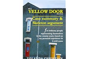 Case summary & skeleton argument: for ordinary people representing themselves in the county court: Volume 1 (The Yellow Door Series)