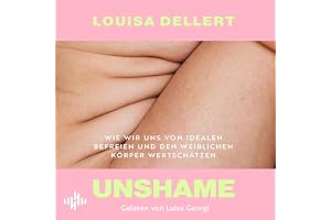 Unshame: Wie wir uns von Idealen befreien und den weiblichen Körper wertschätzen