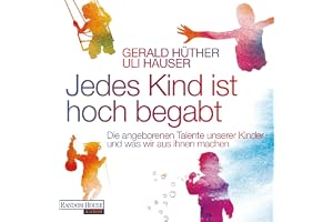 Jedes Kind ist hoch begabt: Die angeborenen Talente unserer Kinder und was wir aus ihnen machen