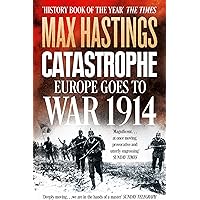 Catastrophe: Europe Goes to War 1914: Europe Goes to War 1914. The Essential World War I Political and Military History Book